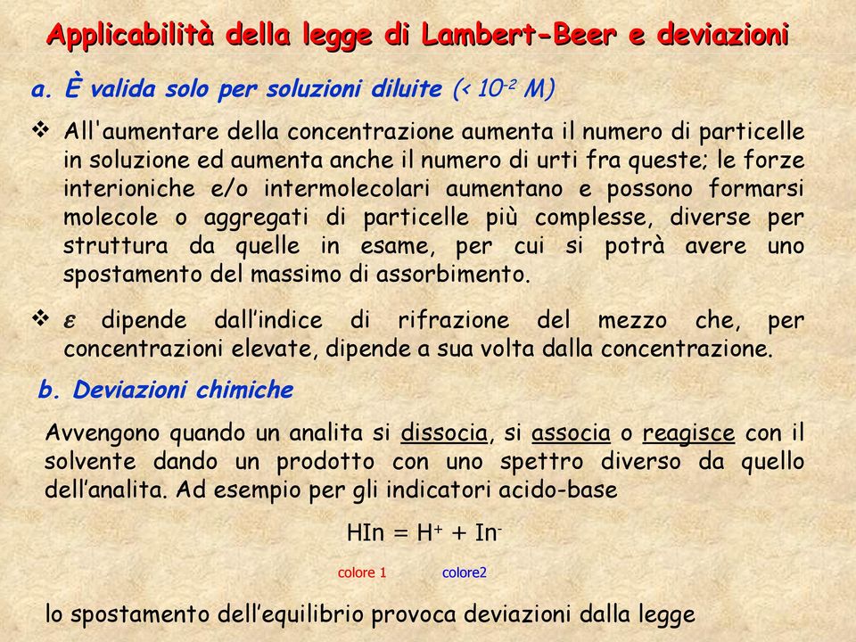 intermolecolari aumentano e possono formarsi molecole o aggregati di particelle più complesse, diverse per struttura da quelle in esame, per cui si potrà avere uno spostamento del massimo di