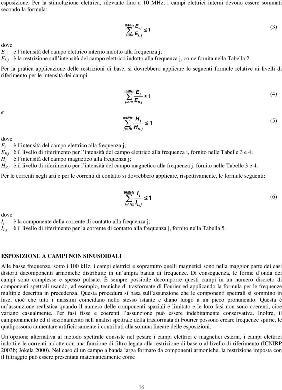 interno indotto alla frequenza j; E L,j è la restrizione sull intensità del campo elettrico indotto alla frequenza j, come fornita nella Tabella 2.