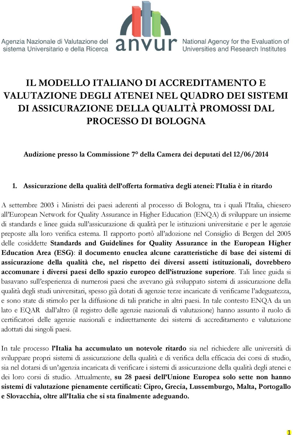 Assicurazione della qualità dell offerta formativa degli atenei: l Italia è in ritardo A settembre 2003 i Ministri dei paesi aderenti al processo di Bologna, tra i quali l Italia, chiesero all