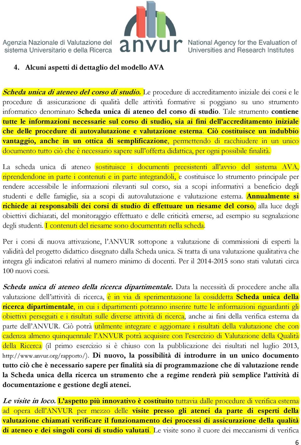 corso di studio. Tale strumento contiene tutte le informazioni necessarie sul corso di studio, sia ai fini dell accreditamento iniziale che delle procedure di autovalutazione e valutazione esterna.