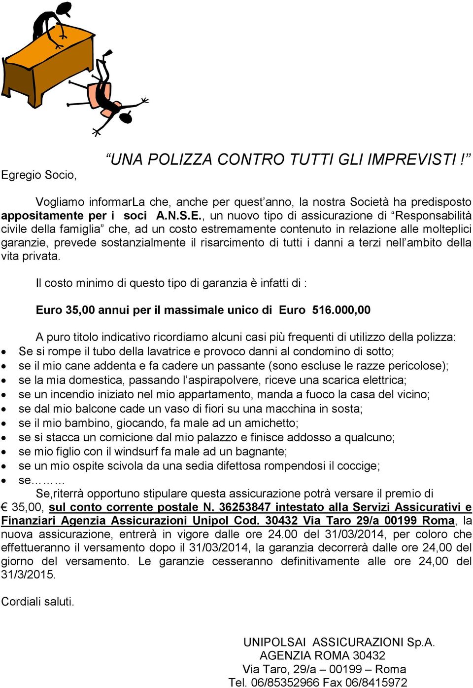 nell ambito della vita privata. Il costo minimo di questo tipo di garanzia è infatti di : Euro 35,00 annui per il massimale unico di Euro 516.