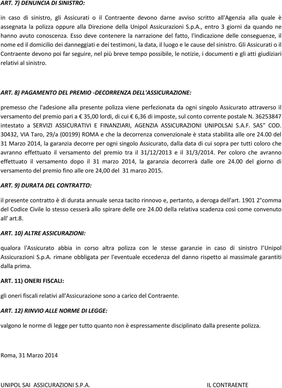 Esso deve contenere la narrazione del fatto, l'indicazione delle conseguenze, il nome ed il domicilio dei danneggiati e dei testimoni, la data, il luogo e le cause del sinistro.