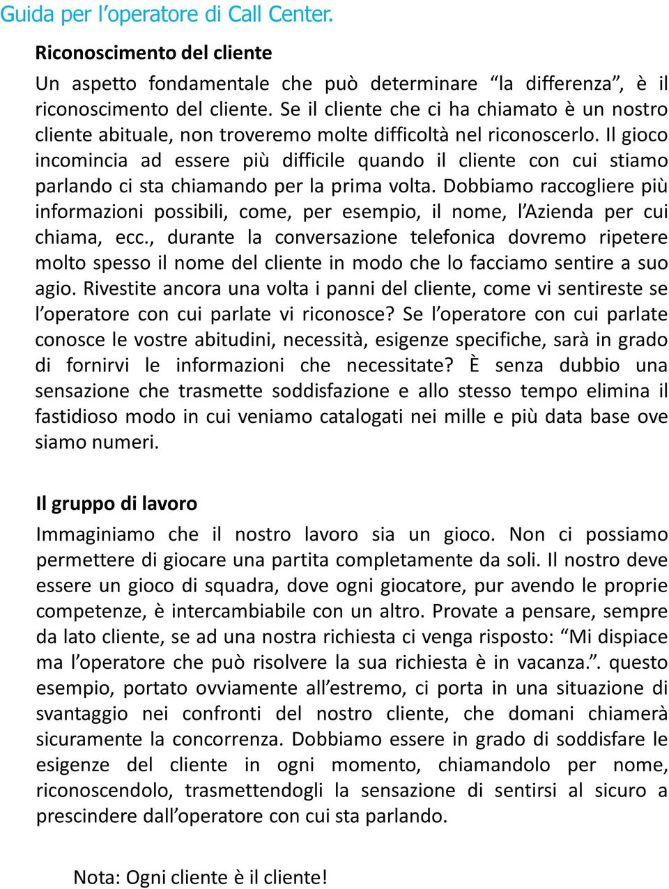 Il gioco incomincia ad essere più difficile quando il cliente con cui stiamo parlando ci sta chiamando per la prima volta.