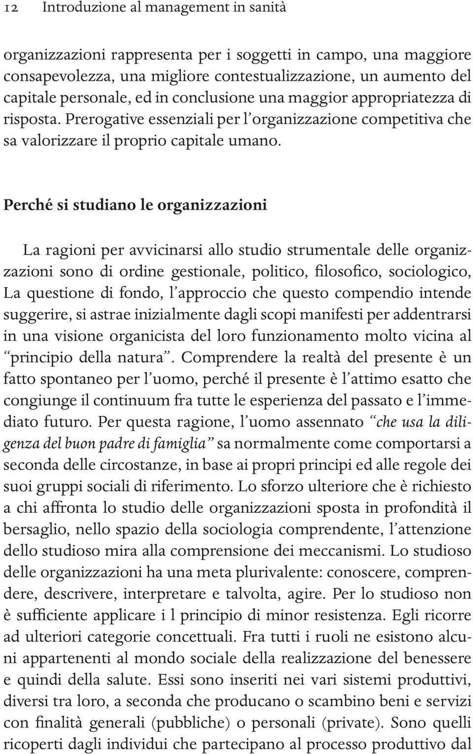 Perché si studiano le organizzazioni La ragioni per avvicinarsi allo studio strumentale delle organizzazioni sono di ordine gestionale, politico, filosofico, sociologico, La questione di fondo, l