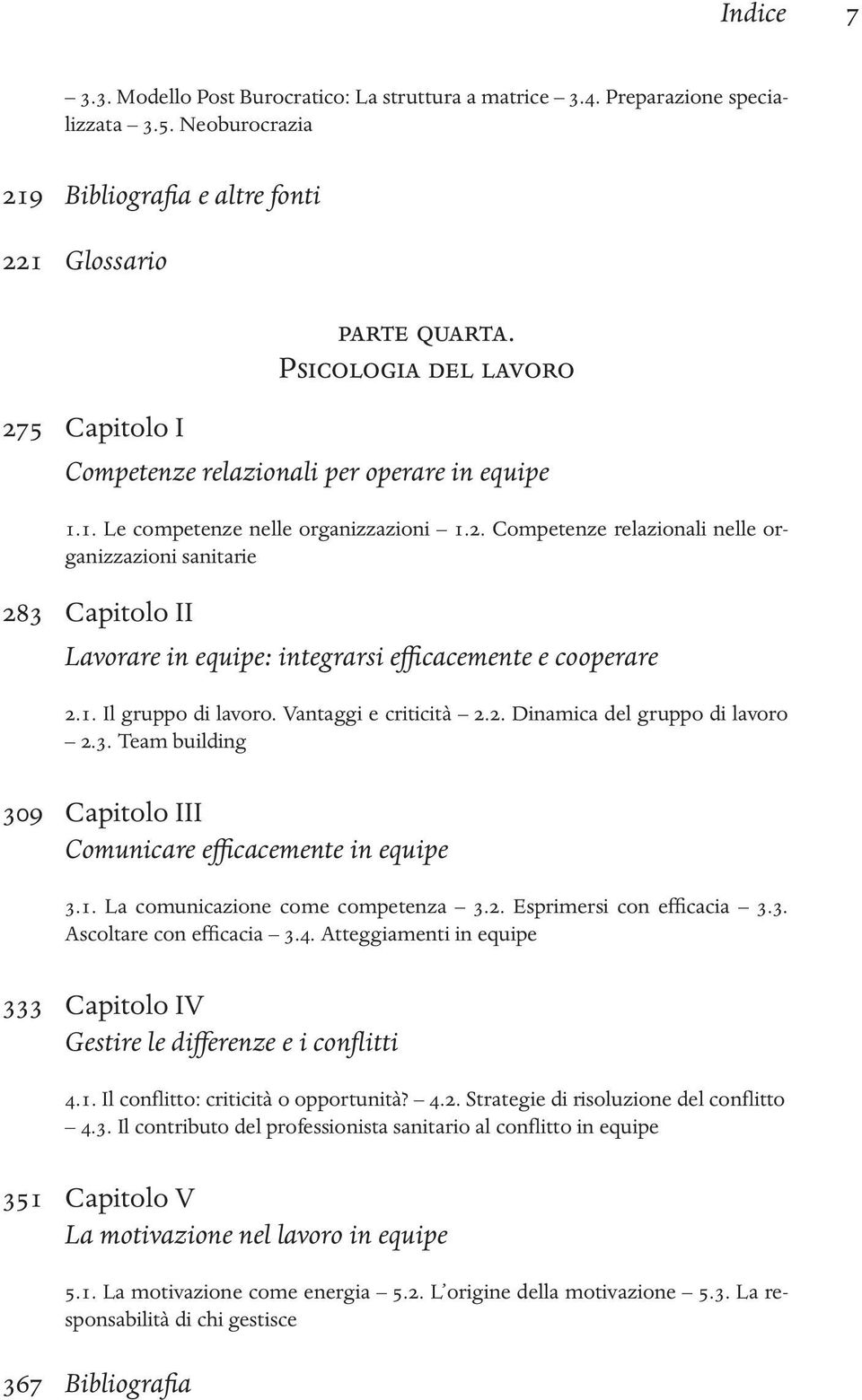 1. Il gruppo di lavoro. Vantaggi e criticità 2.2. Dinamica del gruppo di lavoro 2.3. Team building 309 Capitolo III Comunicare efficacemente in equipe 3.1. La comunicazione come competenza 3.2. Esprimersi con efficacia 3.