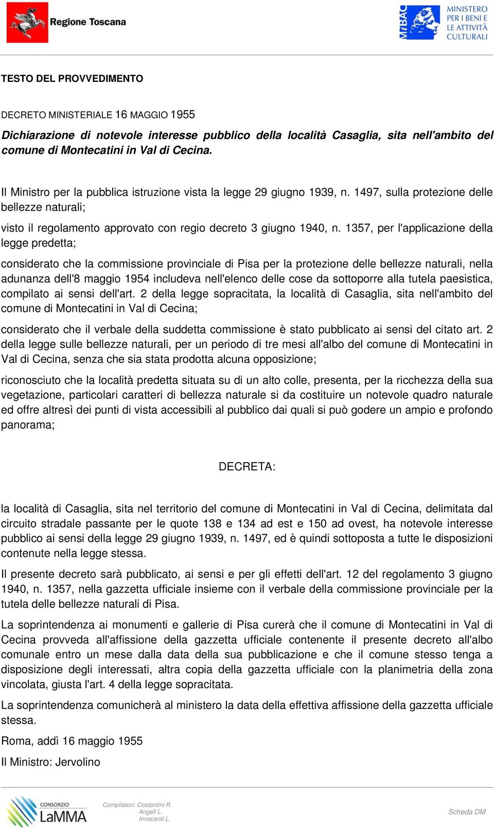 1357, per l'applicazione della legge predetta; considerato che la commissione provinciale di Pisa per la protezione delle bellezze naturali, nella adunanza dell'8 maggio 1954 includeva nell'elenco