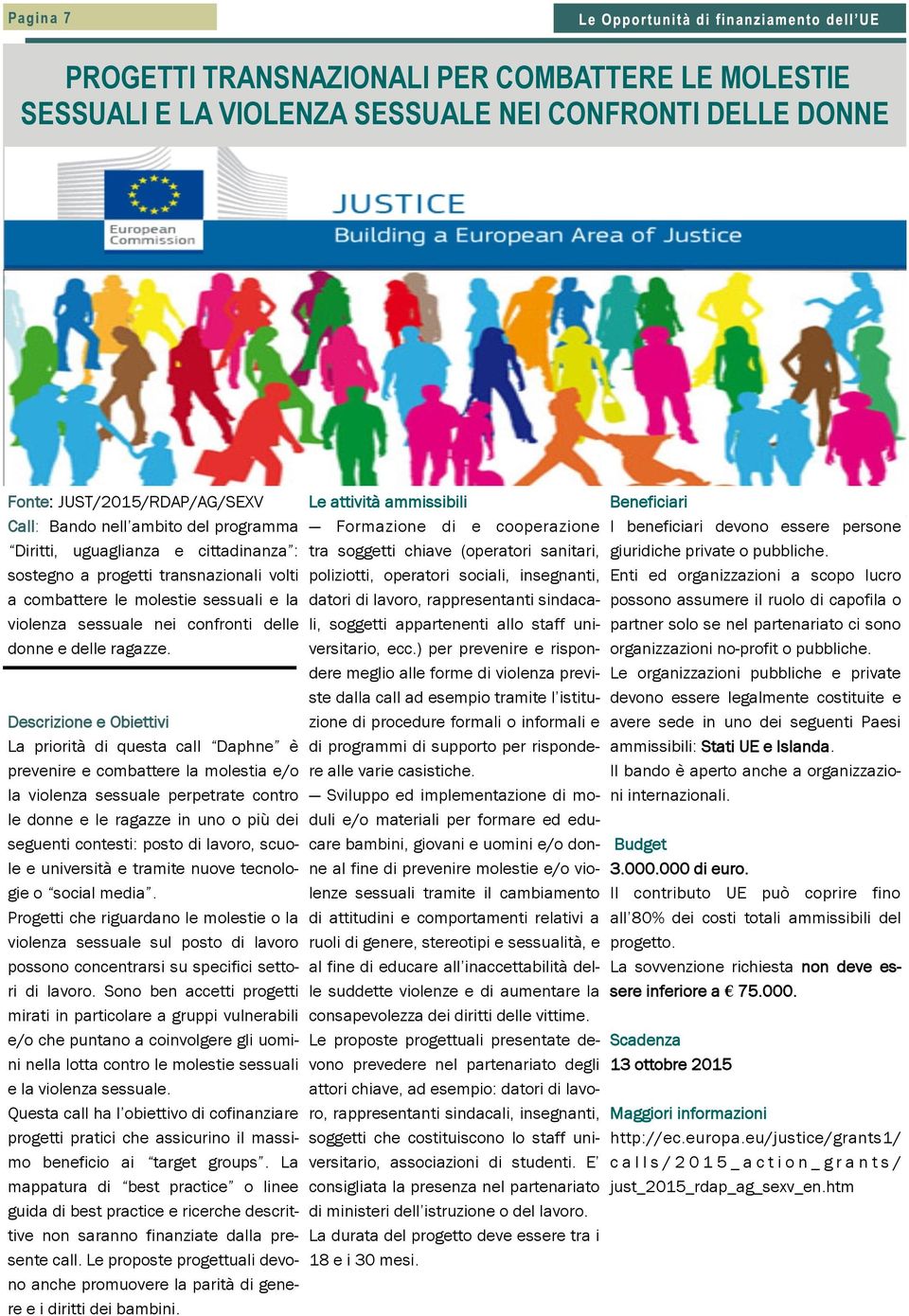 Descrizione e Obiettivi La priorità di questa call Daphne è prevenire e combattere la molestia e/o la violenza sessuale perpetrate contro le donne e le ragazze in uno o più dei seguenti contesti: