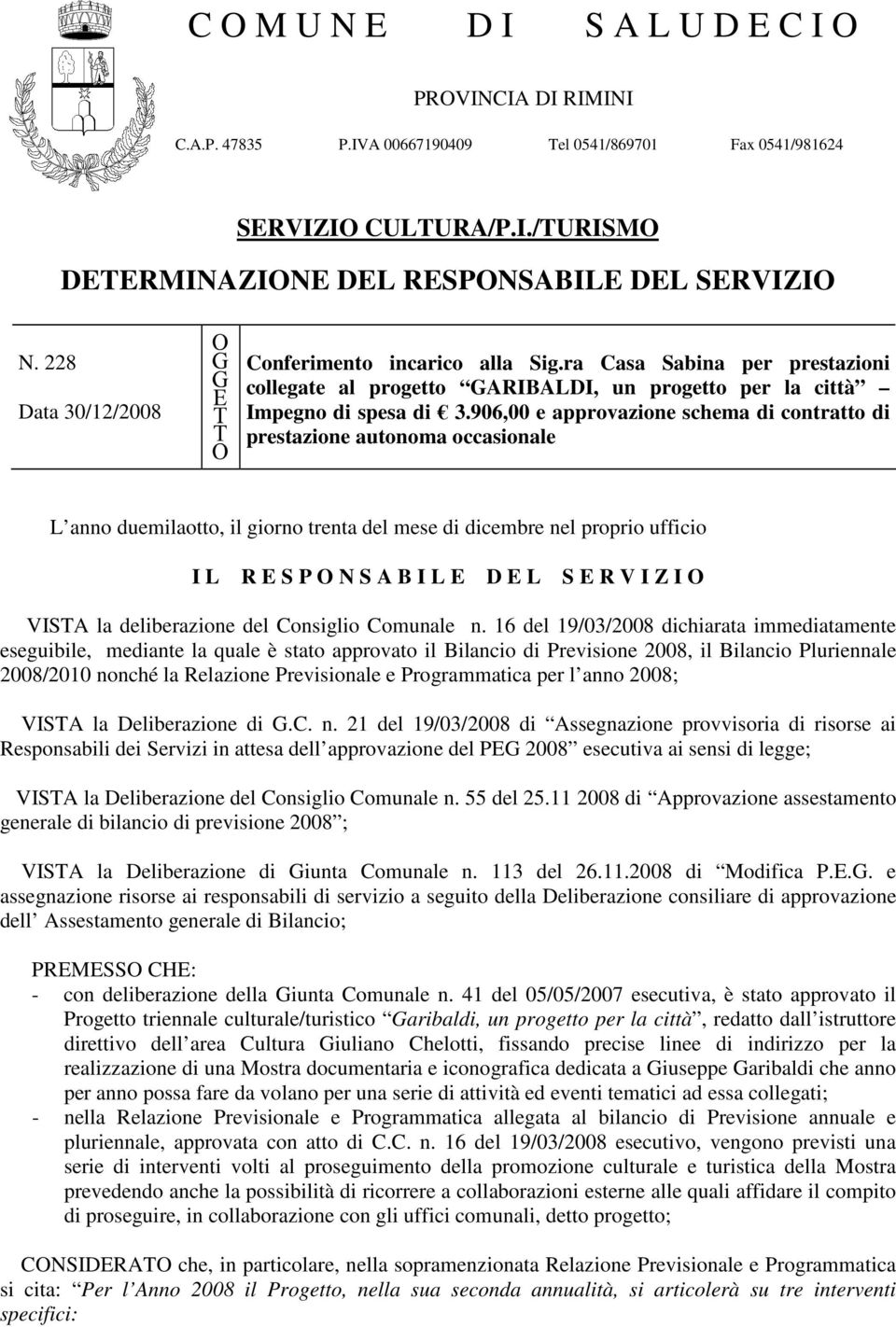 906,00 e approvazione schema di contratto di prestazione autonoma occasionale L anno duemilaotto, il giorno trenta del mese di dicembre nel proprio ufficio I L R E S P O N S A B I L E D E L S E R V I