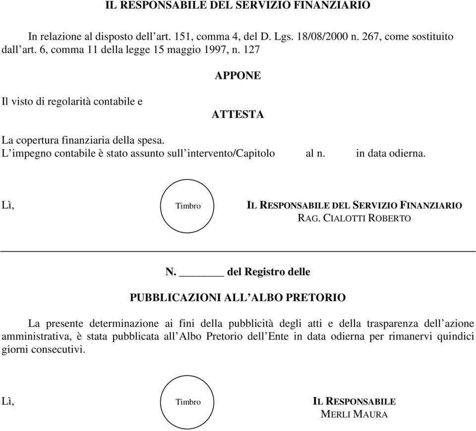 L impegno contabile è stato assunto sull intervento/capitolo al n. in data odierna. Lì, Timbro IL RESPONSABILE DEL SERVIZIO FINANZIARIO RAG. CIALOTTI ROBERTO N.