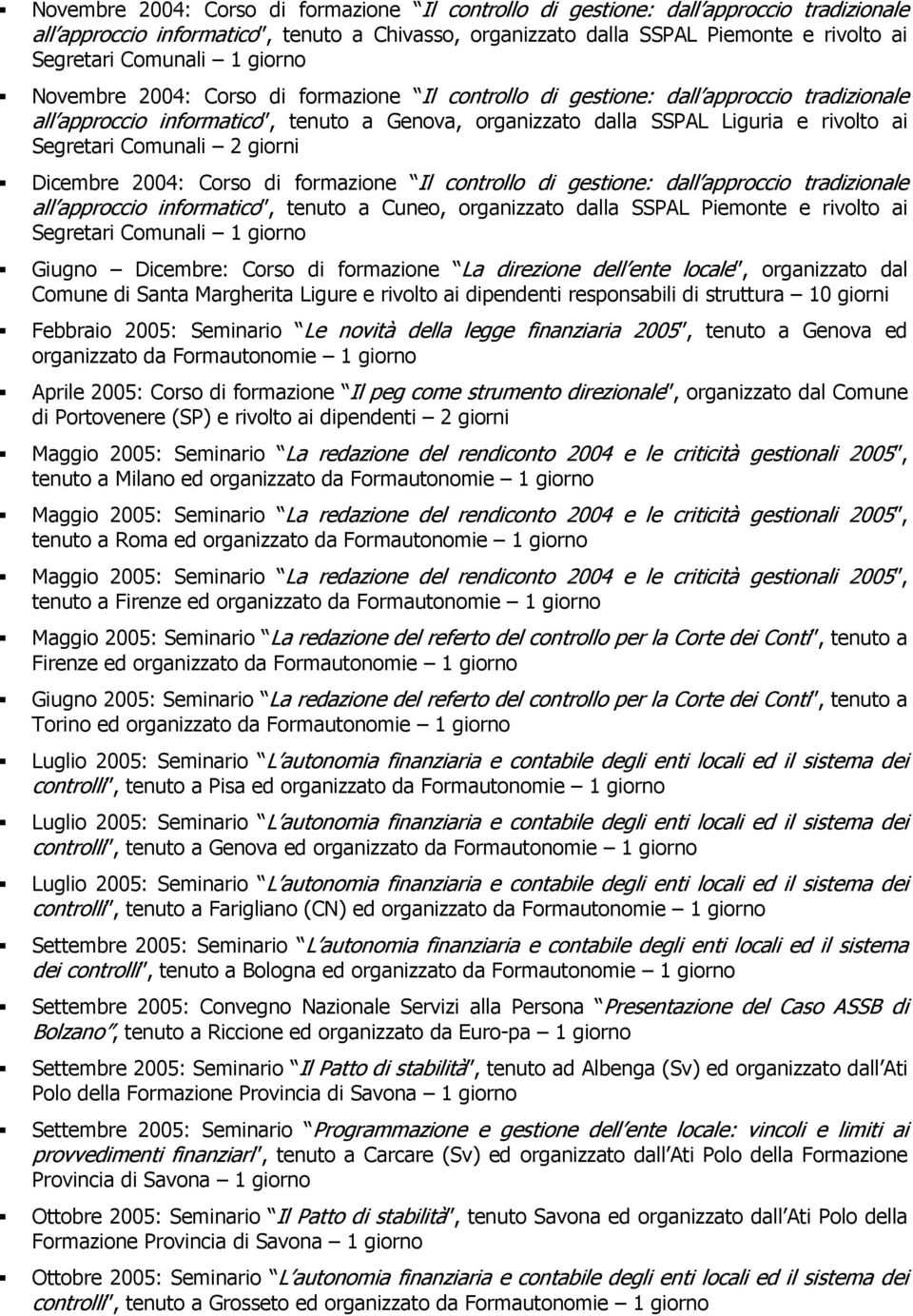 Comunali 2 giorni Dicembre 2004: Corso di formazione Il controllo di gestione: dall approccio tradizionale all approccio informatico, tenuto a Cuneo, organizzato dalla SSPAL Piemonte e rivolto ai