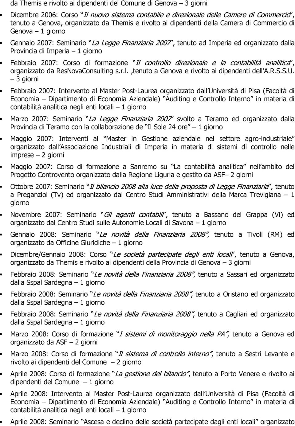 2007: Corso di formazione Il controllo direzionale e la contabilità analitica, organizzato da ResNovaConsulting s.r.l.,tenuto a Genova e rivolto ai dipendenti dell A.R.S.S.U.