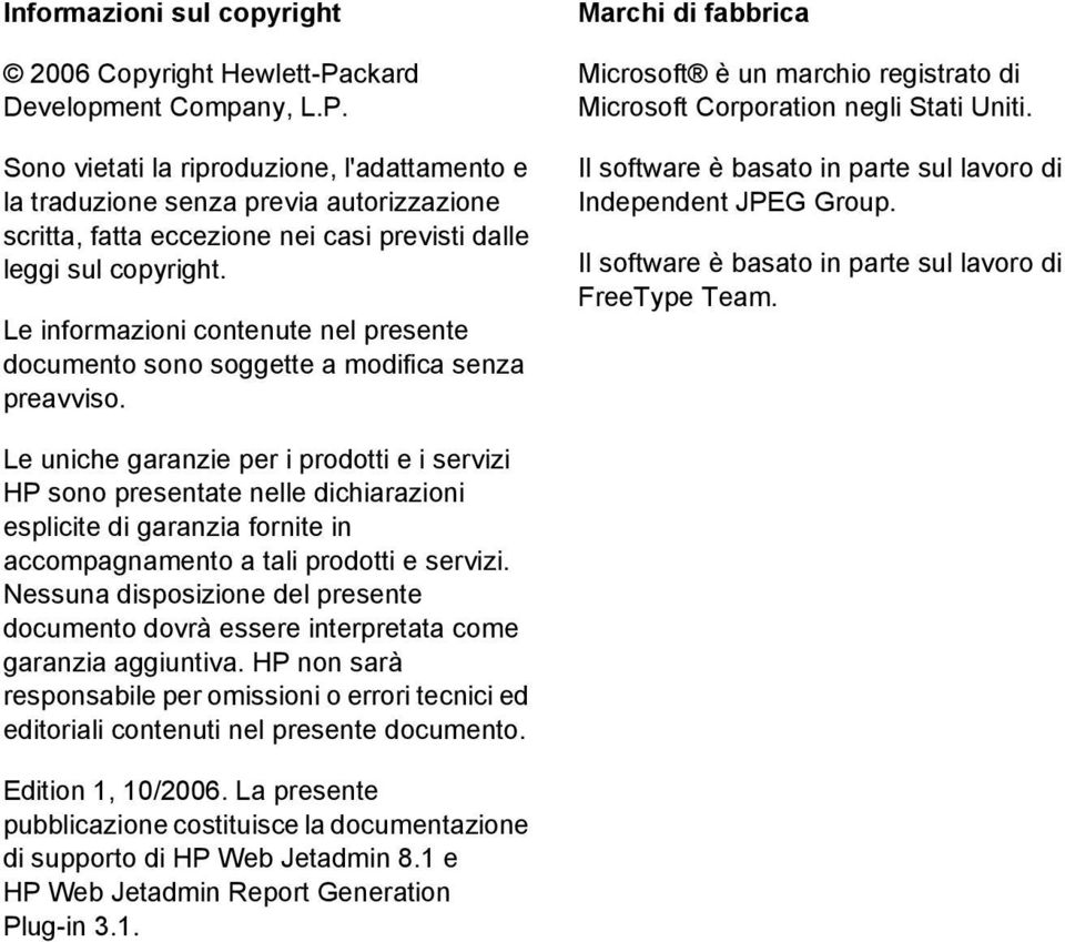 Le informazioni contenute nel presente documento sono soggette a modifica senza preavviso. Marchi di fabbrica Microsoft è un marchio registrato di Microsoft Corporation negli Stati Uniti.