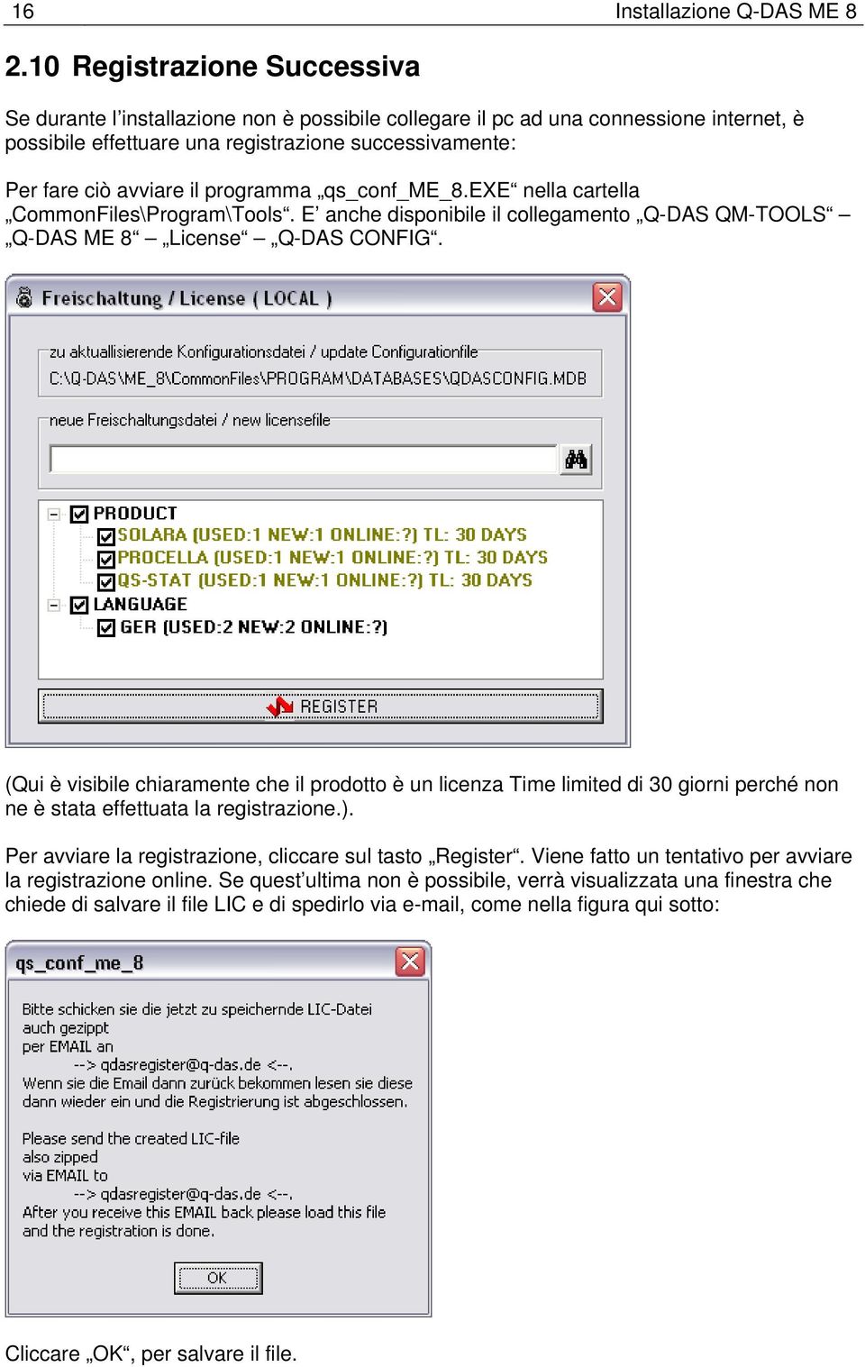 programma qs_conf_me_8.exe nella cartella CommonFiles\Program\Tools. E anche disponibile il collegamento Q-DAS QM-TOOLS Q-DAS ME 8 License Q-DAS CONFIG.