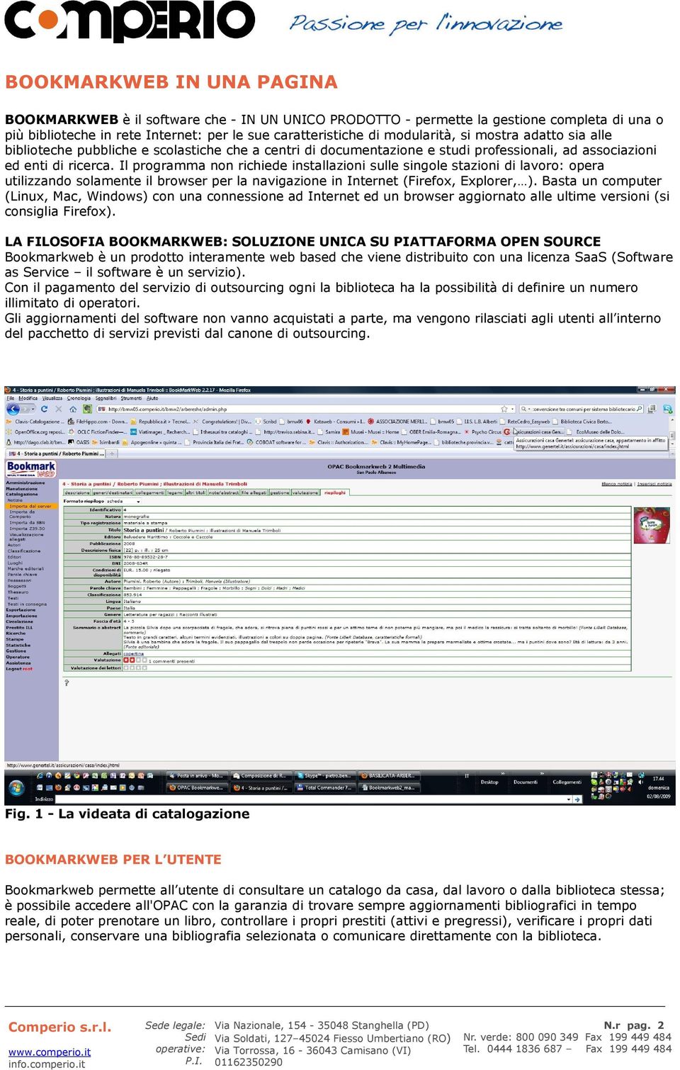 Il programma non richiede installazioni sulle singole stazioni di lavoro: opera utilizzando solamente il browser per la navigazione in Internet (Firefox, Explorer, ).