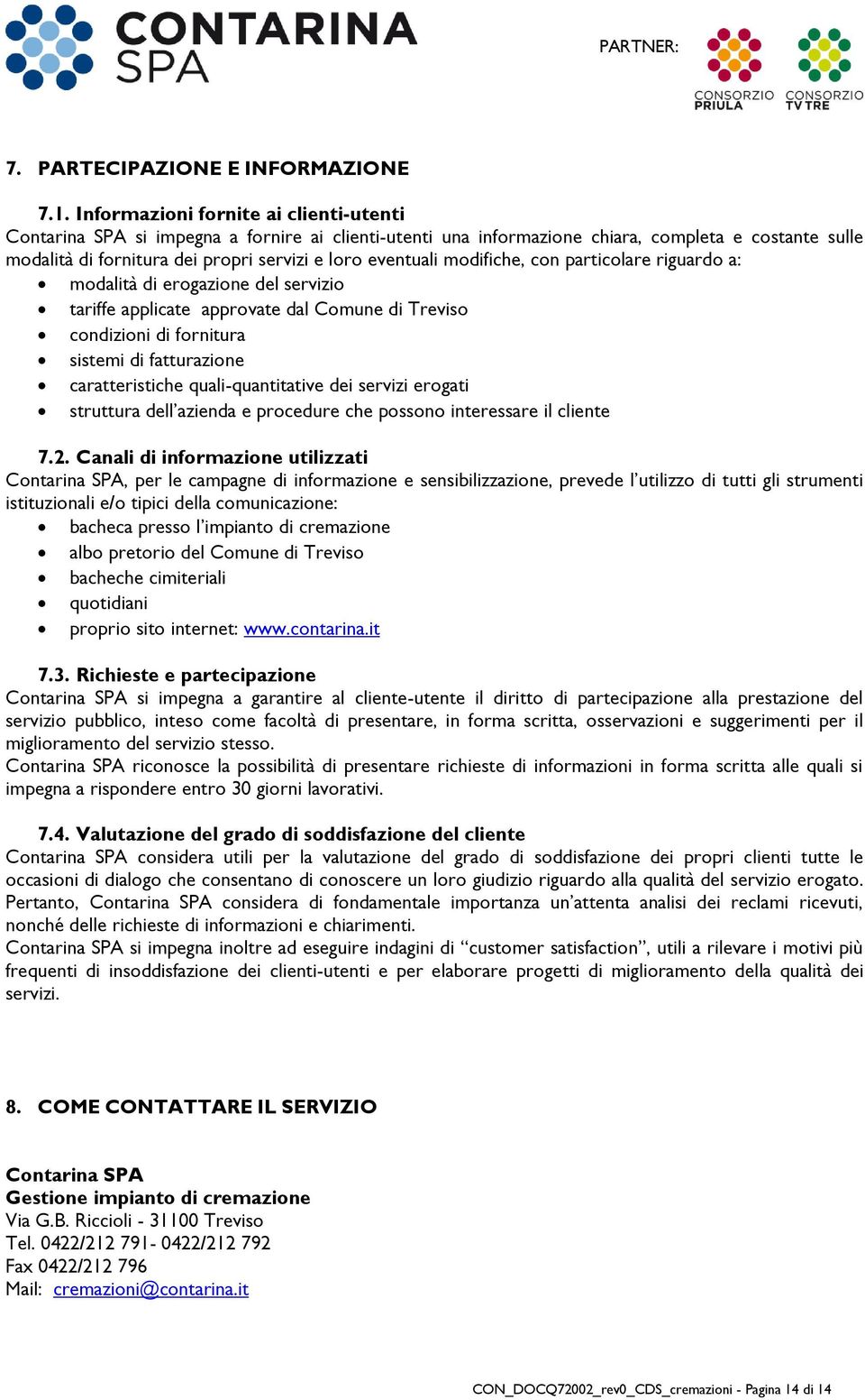 eventuali modifiche, con particolare riguardo a: modalità di erogazione del servizio tariffe applicate approvate dal Comune di Treviso condizioni di fornitura sistemi di fatturazione caratteristiche