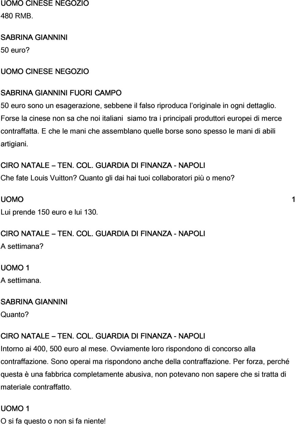 CIRO NATALE TEN. COL. GUARDIA DI FINANZA - NAPOLI Che fate Louis Vuitton? Quanto gli dai hai tuoi collaboratori più o meno? UOMO 1 Lui prende 150 euro e lui 130. CIRO NATALE TEN. COL. GUARDIA DI FINANZA - NAPOLI A settimana?