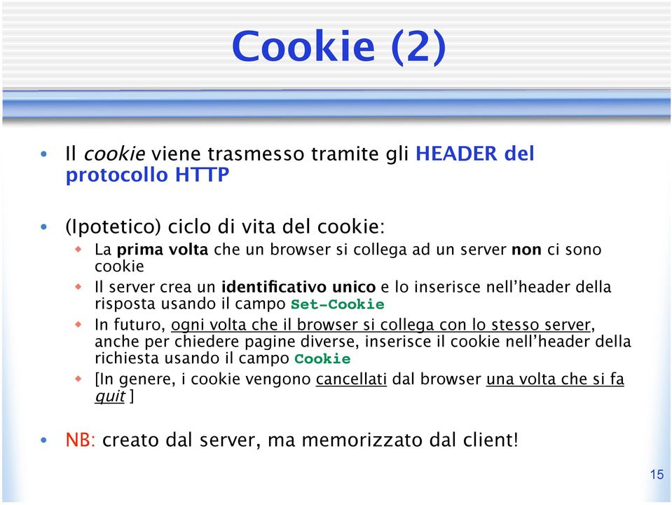 futuro, ogni volta che il browser si collega con lo stesso server, anche per chiedere pagine diverse, inserisce il cookie nell header della richiesta