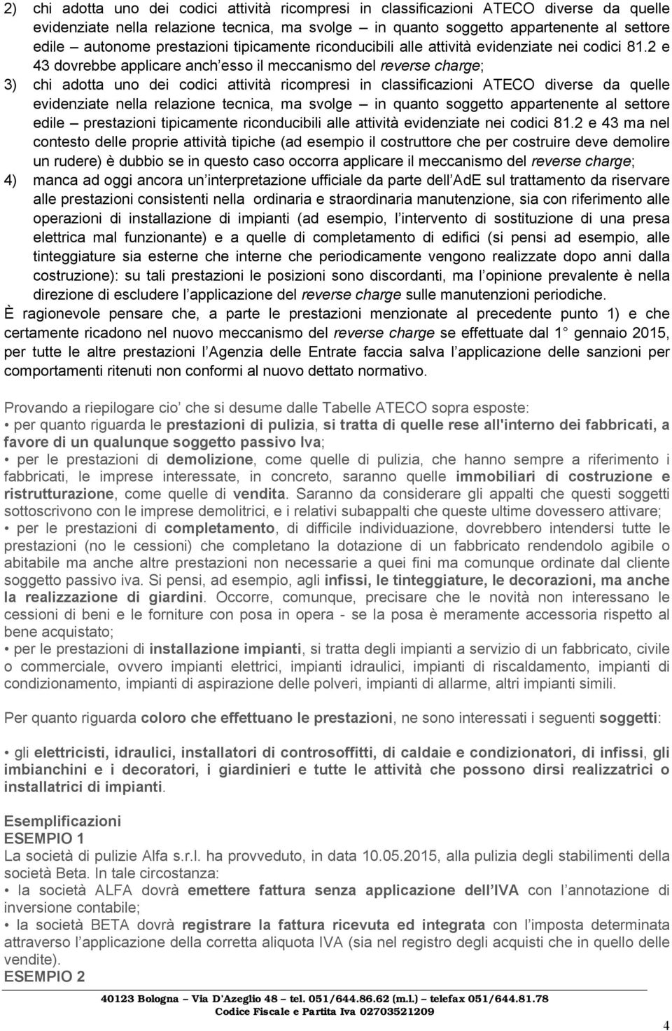 2 e 43 dovrebbe applicare anch esso il meccanismo del reverse charge; 3) chi adotta uno dei codici attività ricompresi in classificazioni ATECO diverse da quelle evidenziate nella relazione tecnica,