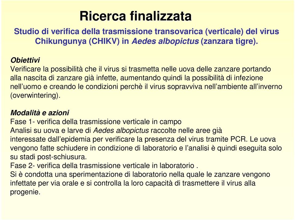 le condizioni perchè il virus sopravviva nell ambiente all inverno (overwintering).