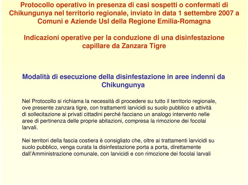 procedere su tutto il territorio regionale, ove presente zanzara tigre, con trattamenti larvicidi su suolo pubblico e attività di sollecitazione ai privati cittadini perché facciano un analogo