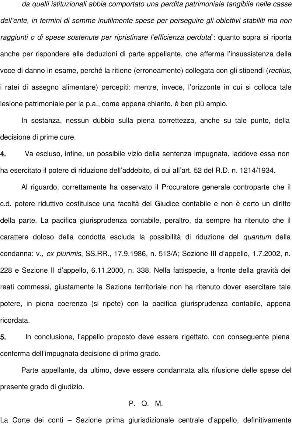 perché la ritiene (erroneamente) collegata con gli stipendi (rectius, i ratei di assegno alimentare) percepiti: mentre, invece, l orizzonte in cui si colloca tale lesione patrimoniale per la p.a., come appena chiarito, è ben più ampio.