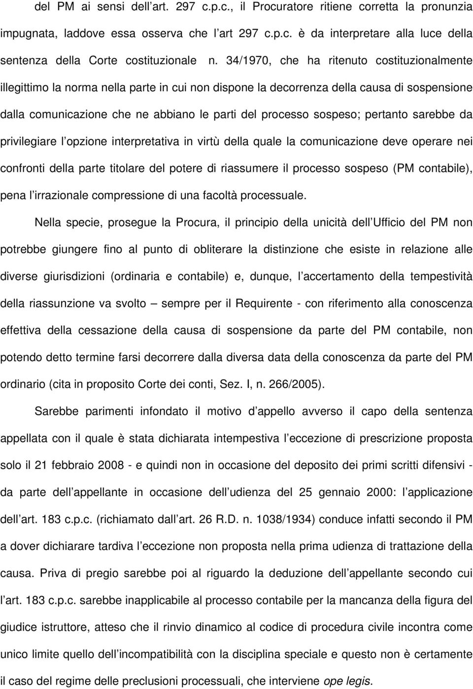 sospeso; pertanto sarebbe da privilegiare l opzione interpretativa in virtù della quale la comunicazione deve operare nei confronti della parte titolare del potere di riassumere il processo sospeso