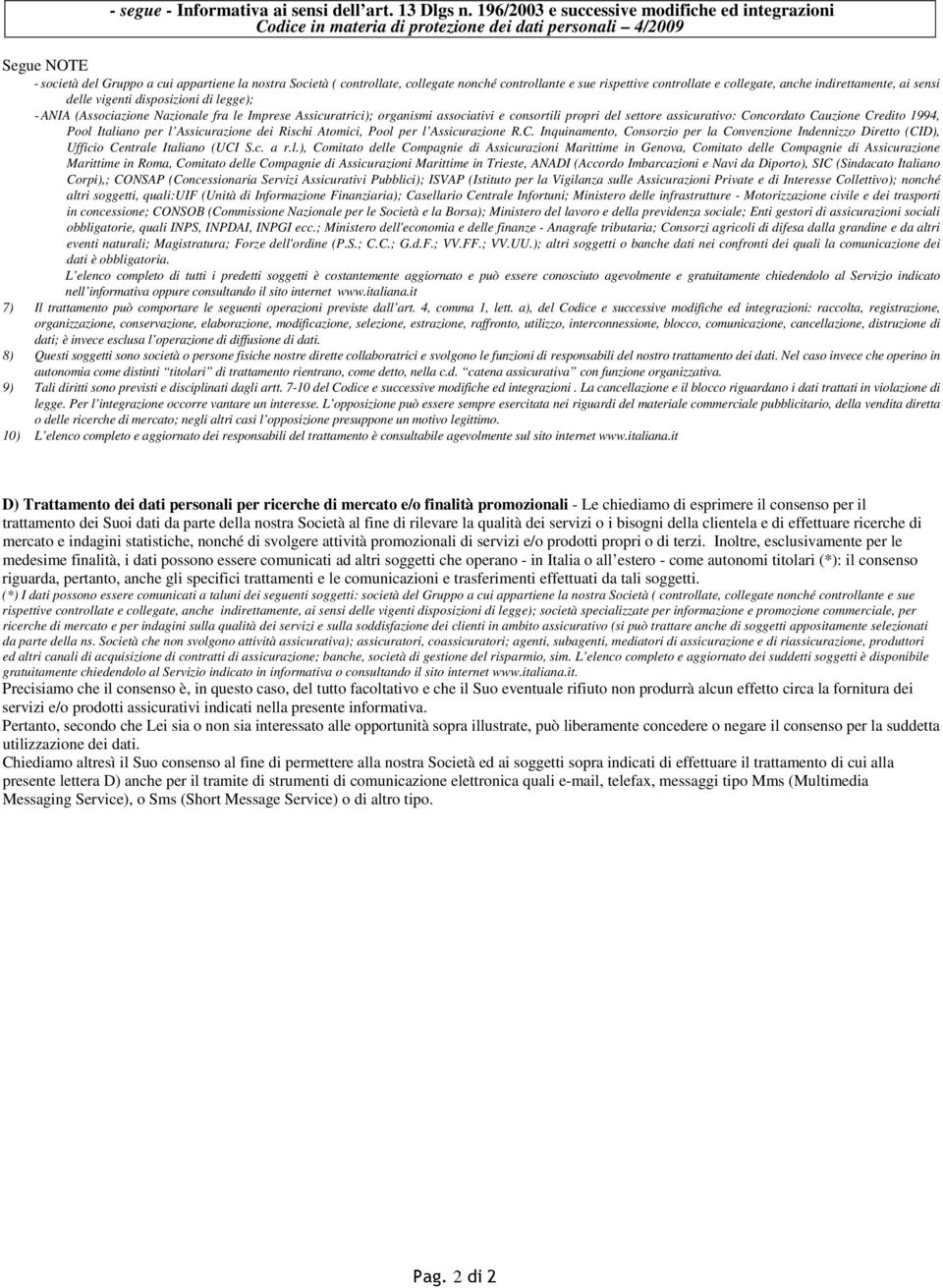 nonché controllante e sue rispettive controllate e collegate, anche indirettamente, ai sensi delle vigenti disposizioni di legge); - ANIA (Associazione Nazionale fra le Imprese Assicuratrici);