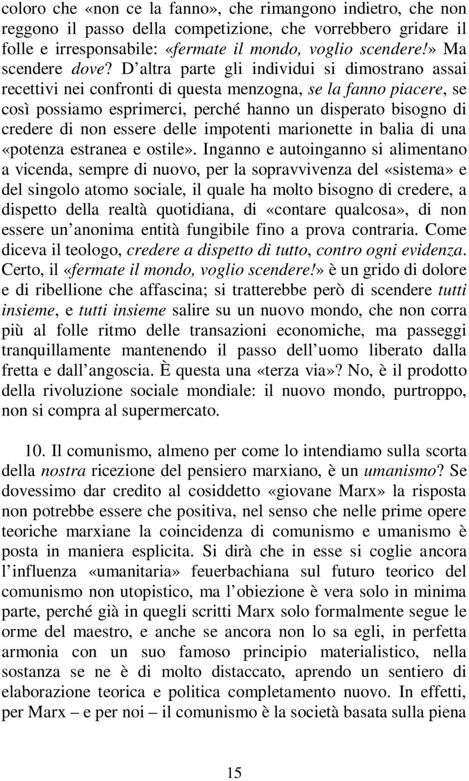 D altra parte gli individui si dimostrano assai recettivi nei confronti di questa menzogna, se la fanno piacere, se così possiamo esprimerci, perché hanno un disperato bisogno di credere di non