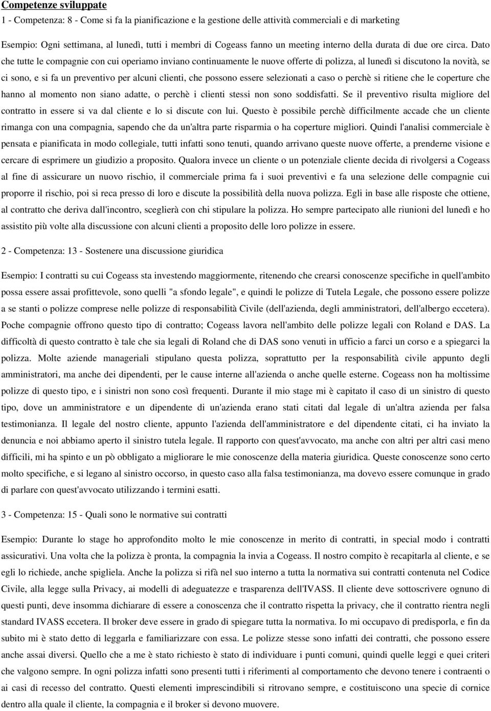 Dato che tutte le compagnie con cui operiamo inviano continuamente le nuove offerte di polizza, al lunedì si discutono la novità, se ci sono, e si fa un preventivo per alcuni clienti, che possono