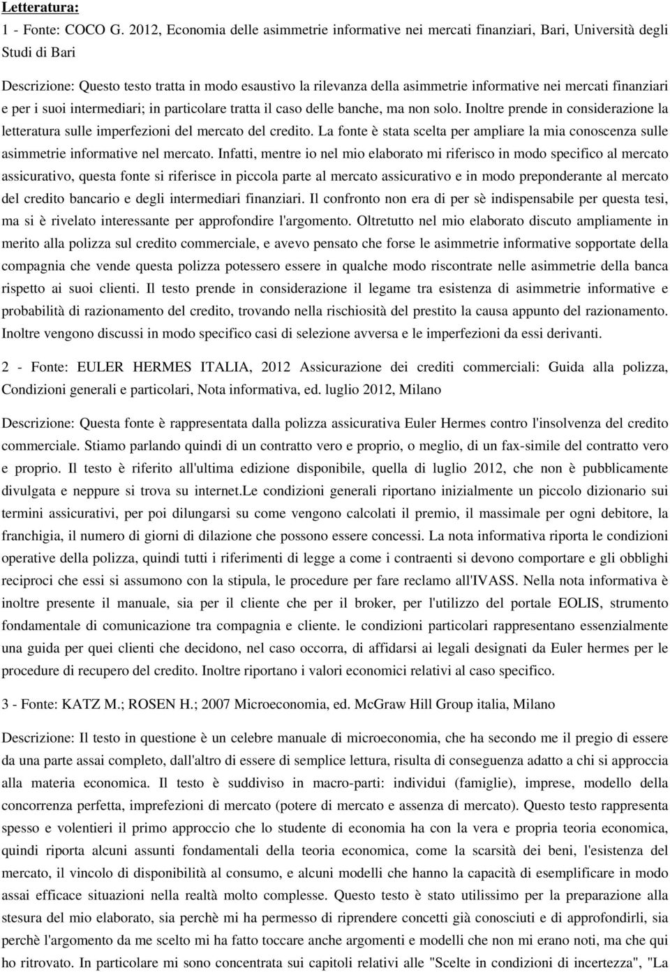 nei mercati finanziari e per i suoi intermediari; in particolare tratta il caso delle banche, ma non solo. Inoltre prende in considerazione la letteratura sulle imperfezioni del mercato del credito.