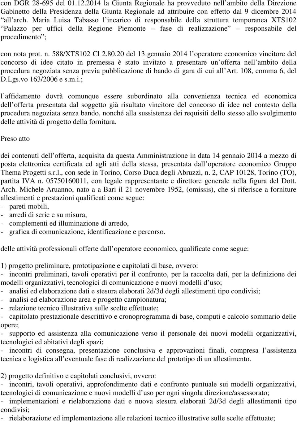 80.20 del 13 gennaio 2014 l operatore economico vincitore del concorso di idee citato in premessa è stato invitato a presentare un offerta nell ambito della procedura negoziata senza previa