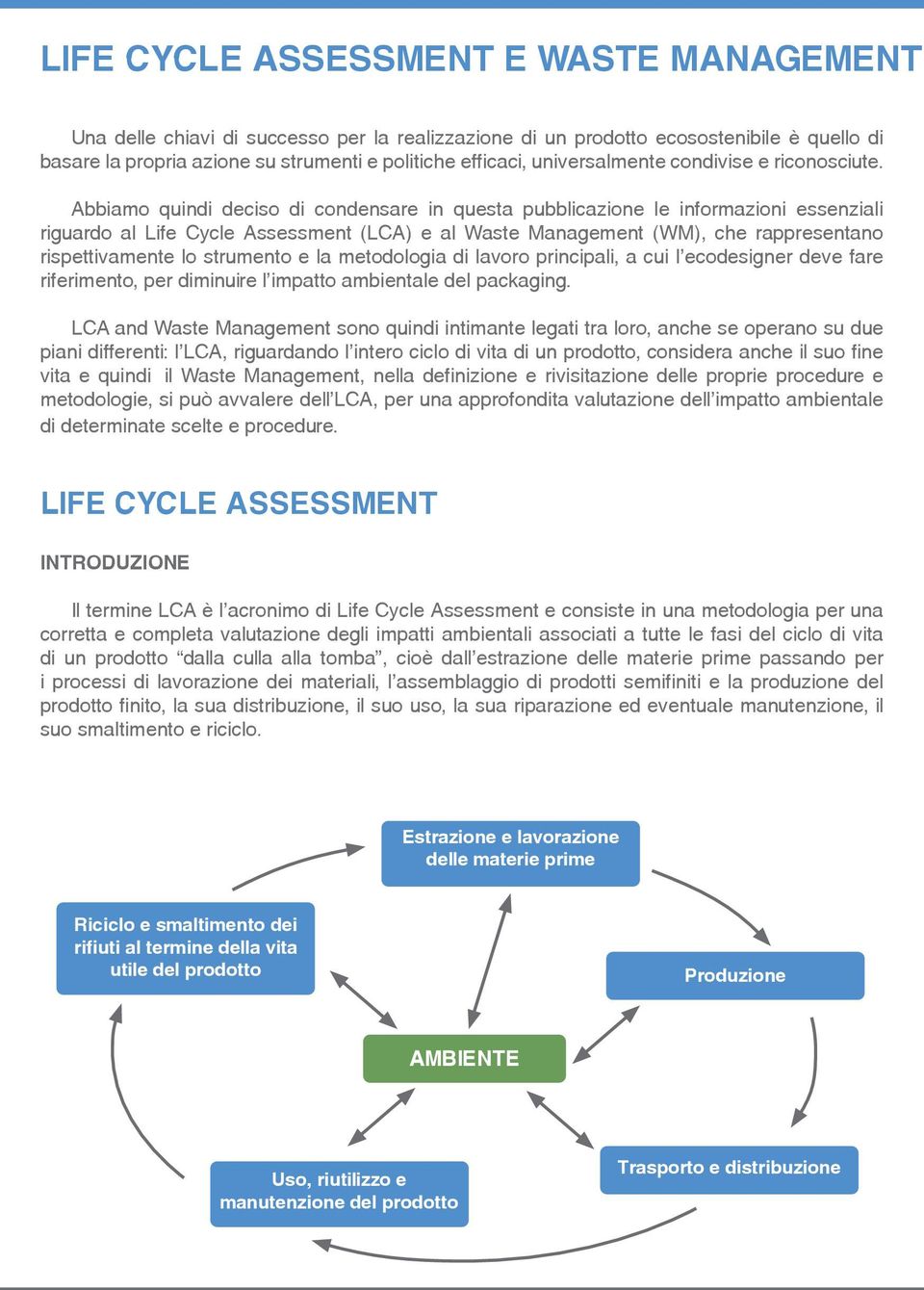 Abbiamo quindi deciso di condensare in questa pubblicazione le informazioni essenziali riguardo al Life Cycle Assessment (LCA) e al Waste Management (WM), che rappresentano rispettivamente lo