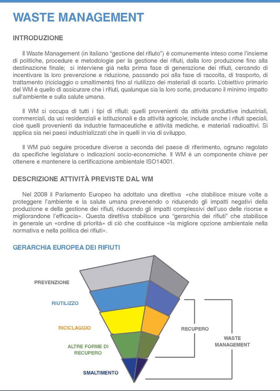 di trasporto, di trattamento (riciclaggio o smaltimento) fino al riutilizzo dei materiali di scarto.