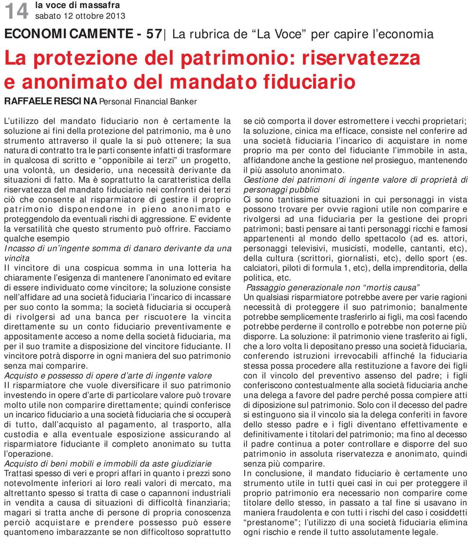 consente infatti di trasformare in qualcosa di scritto e opponibile ai terzi un progetto, una volontà, un desiderio, una necessità derivante da situazioni di fatto.