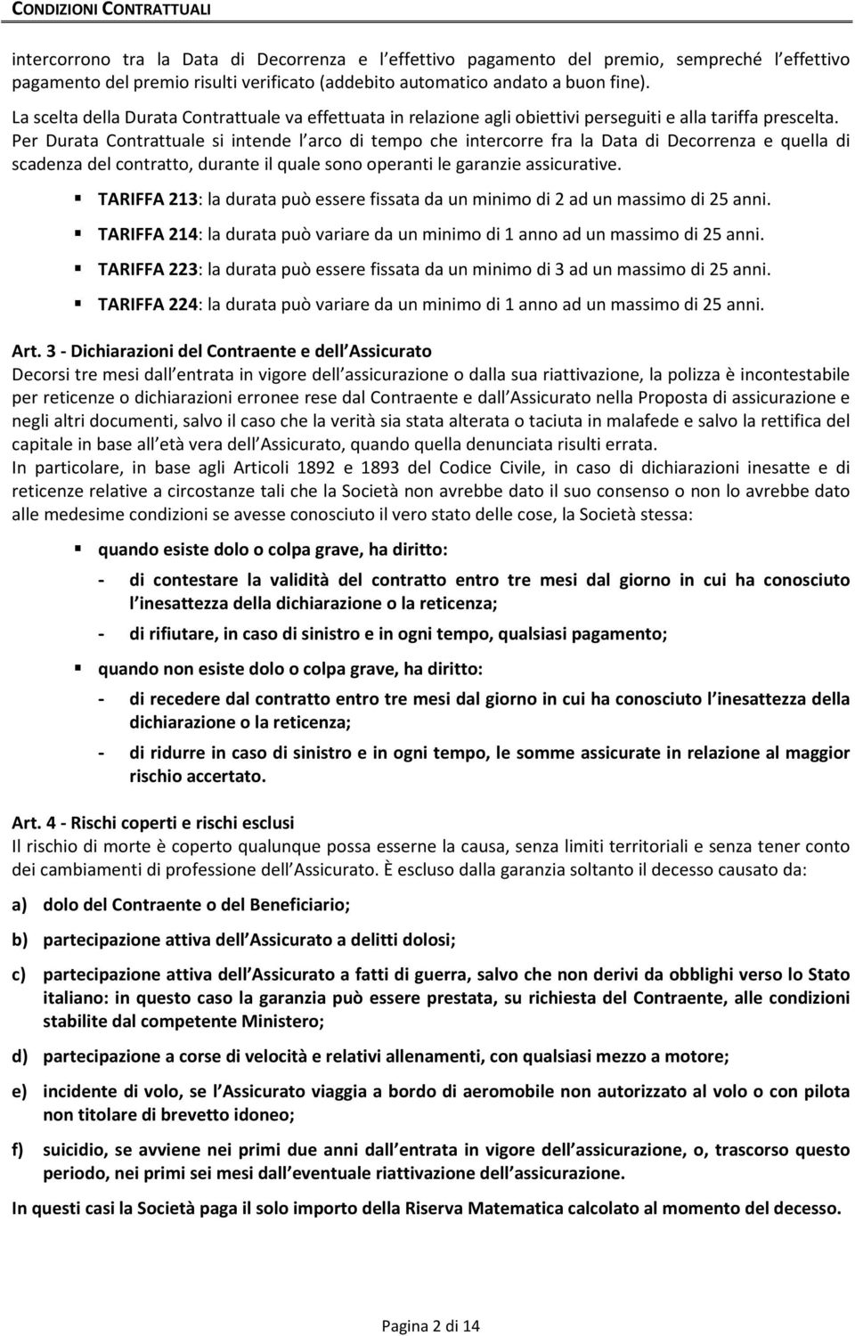 Per Durata Contrattuale si intende l arco di tempo che intercorre fra la Data di Decorrenza e quella di scadenza del contratto, durante il quale sono operanti le garanzie assicurative.