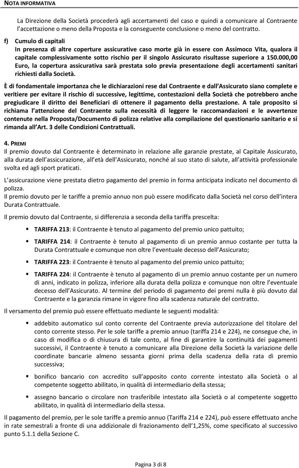 f) Cumulo di capitali In presenza di altre coperture assicurative caso morte già in essere con Assimoco Vita, qualora il capitale complessivamente sotto rischio per il singolo Assicurato risultasse