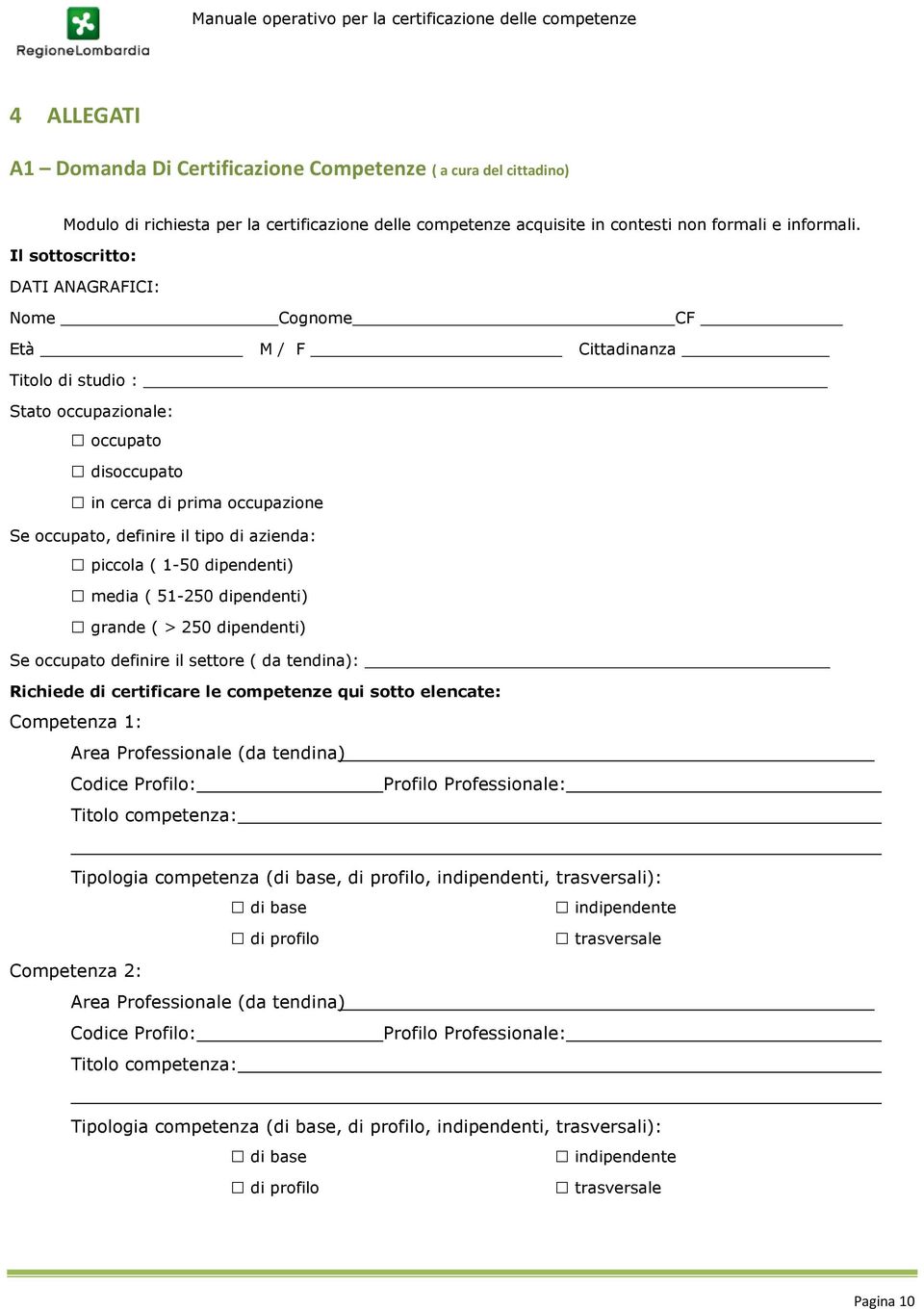 azienda: piccola ( 1-50 dipendenti) media ( 51-250 dipendenti) grande ( > 250 dipendenti) Se occupato definire il settore ( da tendina): Richiede di certificare le competenze qui sotto elencate: