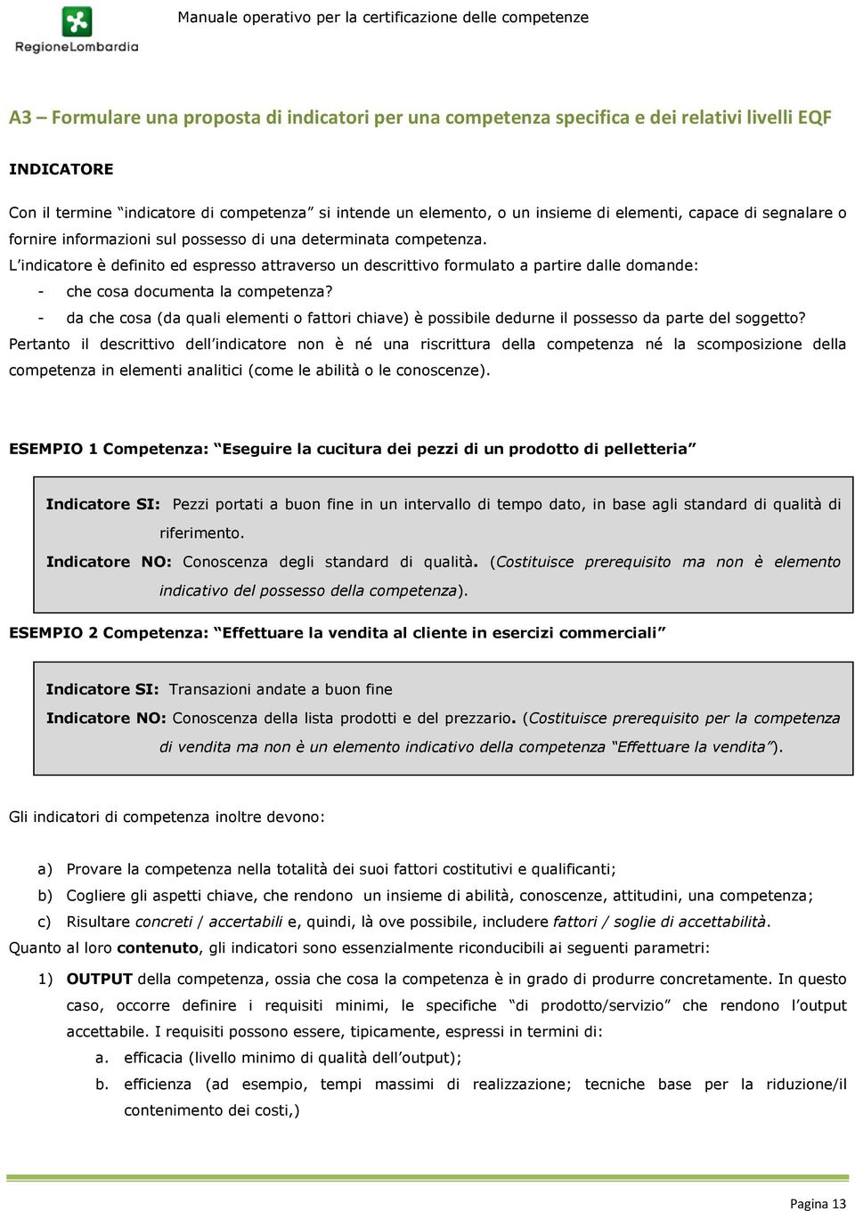 L indicatore è definito ed espresso attraverso un descrittivo formulato a partire dalle domande: - che cosa documenta la competenza?