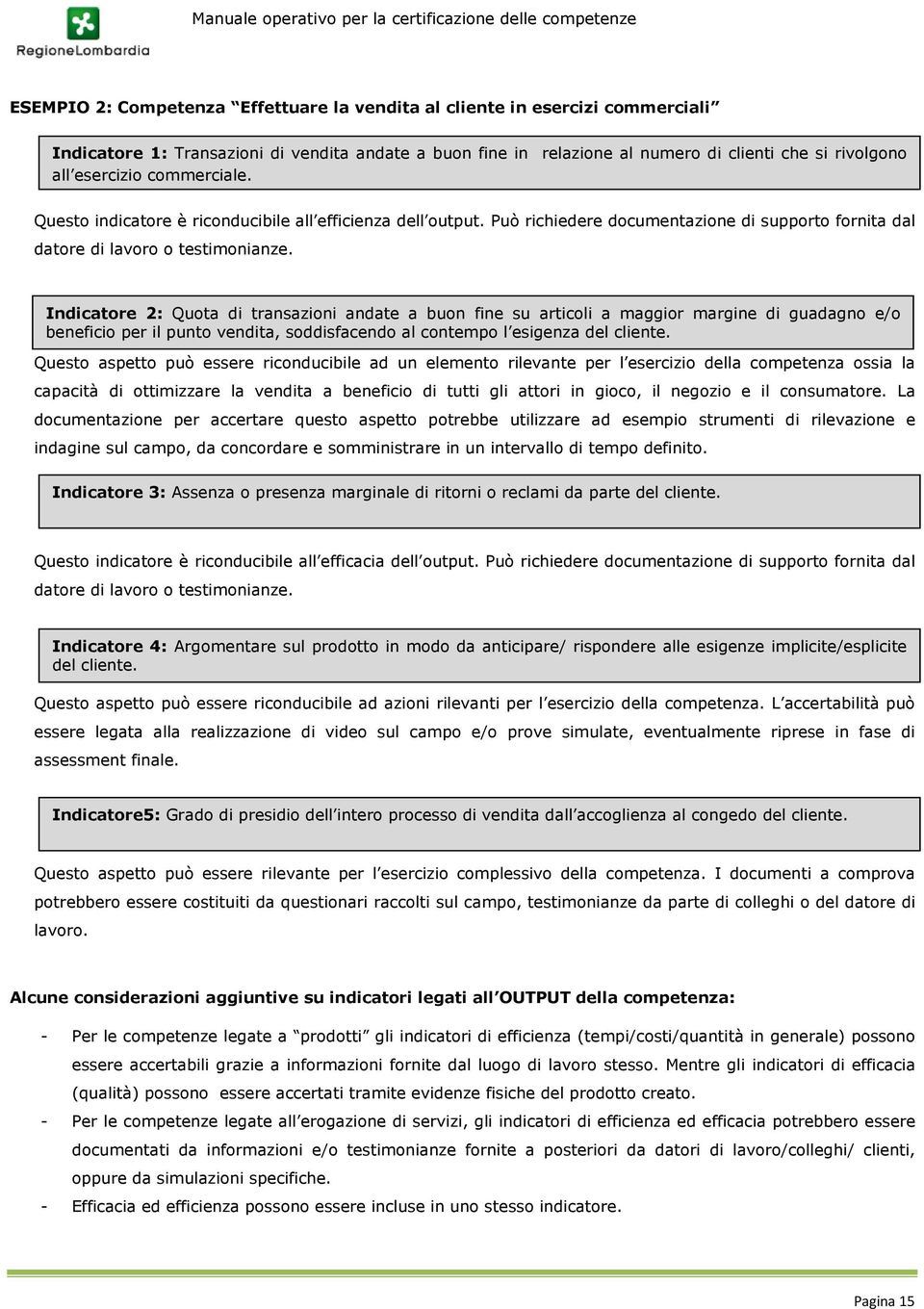 Indicatore 2: Quota di transazioni andate a buon fine su articoli a maggior margine di guadagno e/o beneficio per il punto vendita, soddisfacendo al contempo l esigenza del cliente.