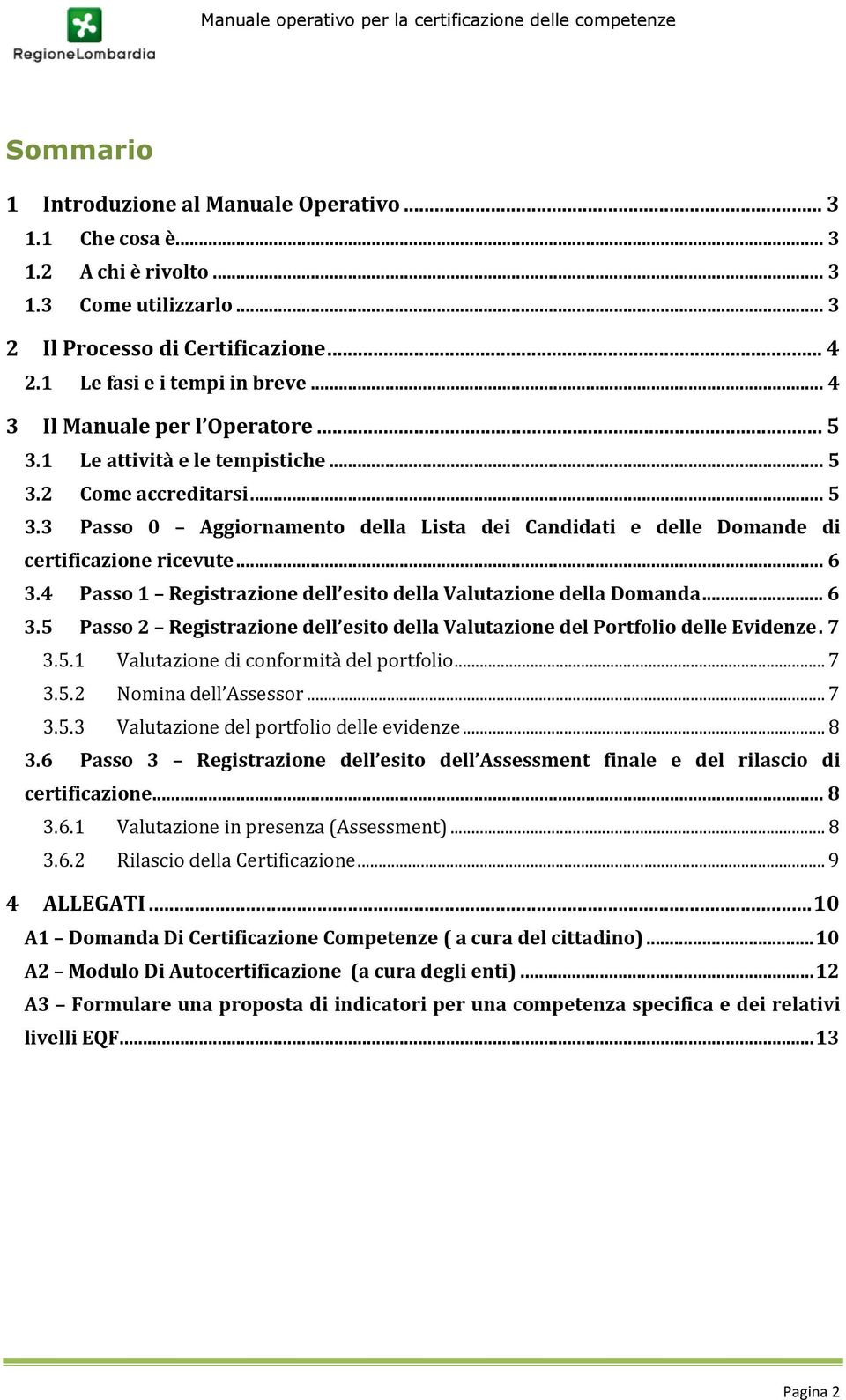 .. 6 3.4 Passo 1 Registrazione dell esito della Valutazione della Domanda... 6 3.5 Passo 2 Registrazione dell esito della Valutazione del Portfolio delle Evidenze. 7 3.5.1 Valutazione di conformità del portfolio.