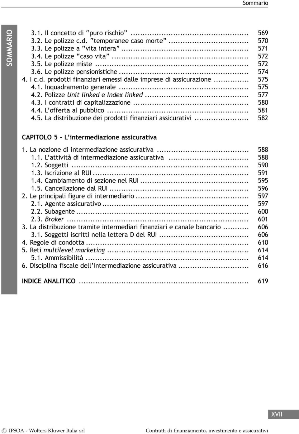 I contratti di capitalizzazione... 580 4.4. L offerta al pubblico... 581 4.5. La distribuzione dei prodotti finanziari assicurativi... 582 CAPITOLO 5 - L intermediazione assicurativa 1.