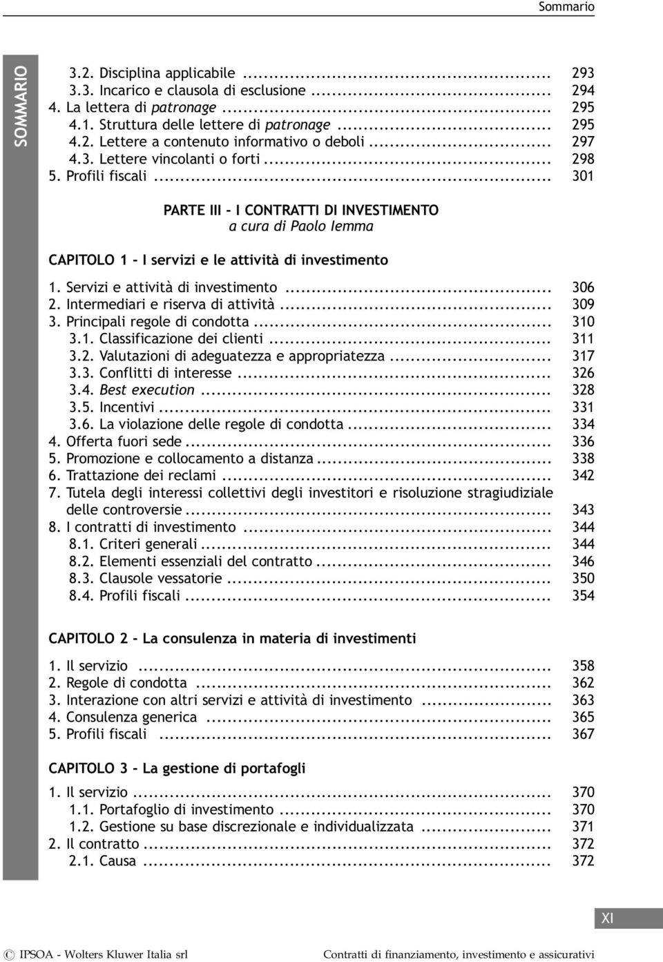 Servizi e attività di investimento... 306 2. Intermediari e riserva di attività... 309 3. Principali regole di condotta... 310 3.1. Classificazione dei clienti... 311 3.2. Valutazioni di adeguatezza e appropriatezza.