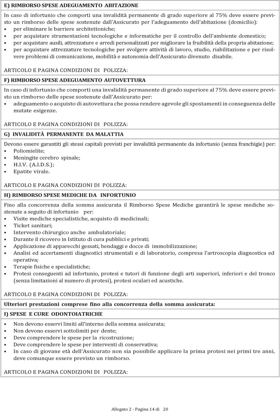 acquistare ausili, attrezzature e arredi personalizzati per migliorare la fruibilità della propria abitazione; per acquistare attrezzature tecnologiche per svolgere attività di lavoro, studio,