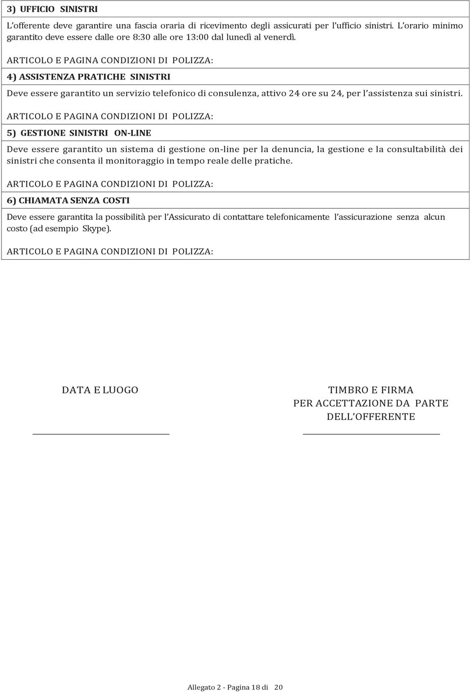 4) ASSISTENZA PRATICHE SINISTRI Deve essere garantito un servizio telefonico di consulenza, attivo 24 ore su 24, per l assistenza sui sinistri.