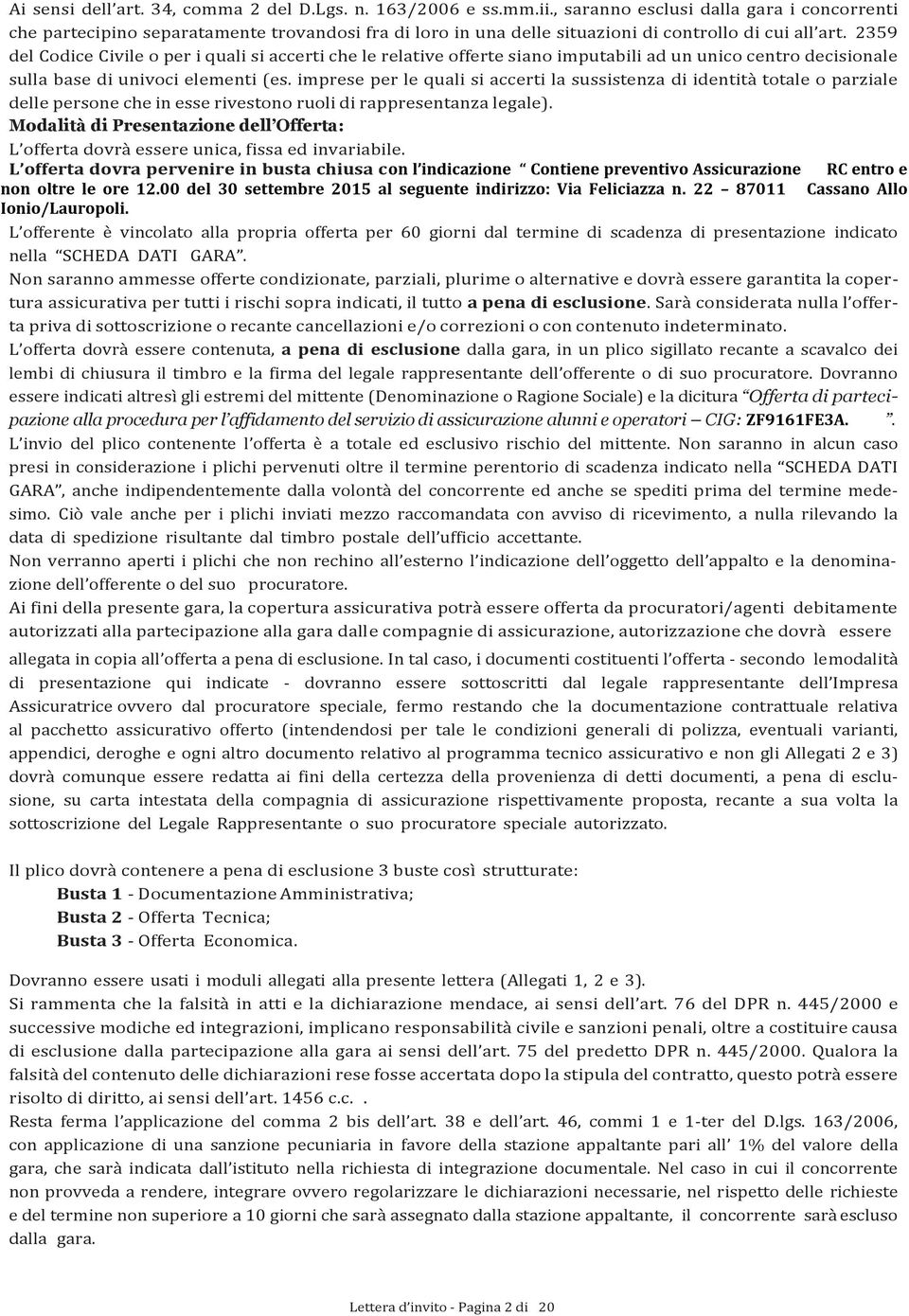 2359 del Codice Civile o per i quali si accerti che le relative offerte siano imputabili ad un unico centro decisionale sulla base di univoci elementi (es.