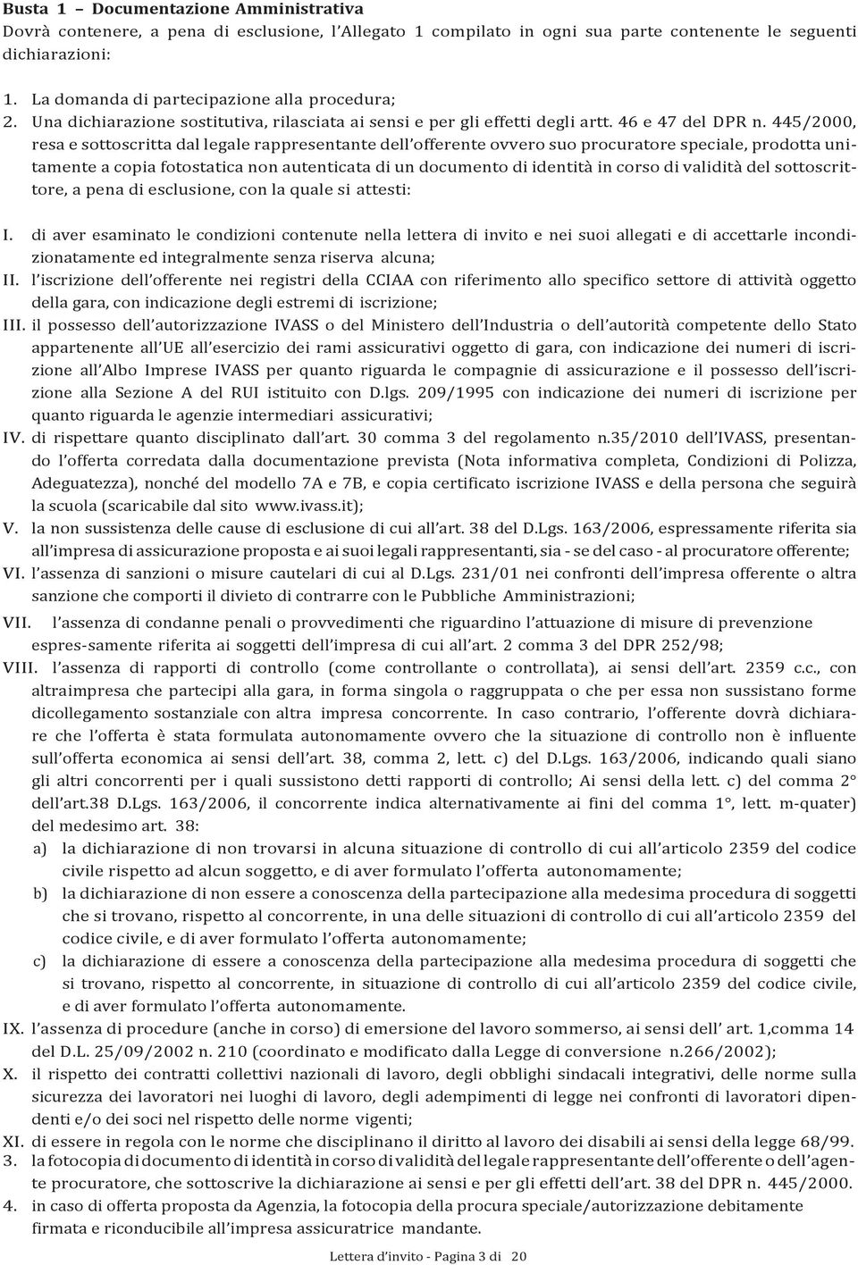 445/2000, resa e sottoscritta dal legale rappresentante dell offerente ovvero suo procuratore speciale, prodotta unitamente a copia fotostatica non autenticata di un documento di identità in corso di