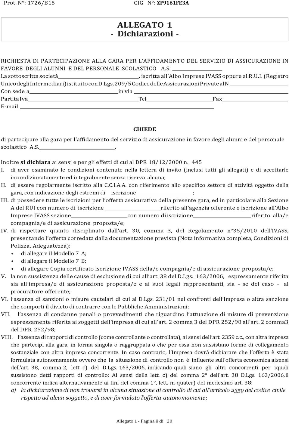 209/5 Codice delle Assicurazioni Private al N Con sede a in via Partita Iva Tel Fax E-mail CHIEDE di partecipare alla gara per l affidamento del servizio di assicurazione in favore degli alunni e del