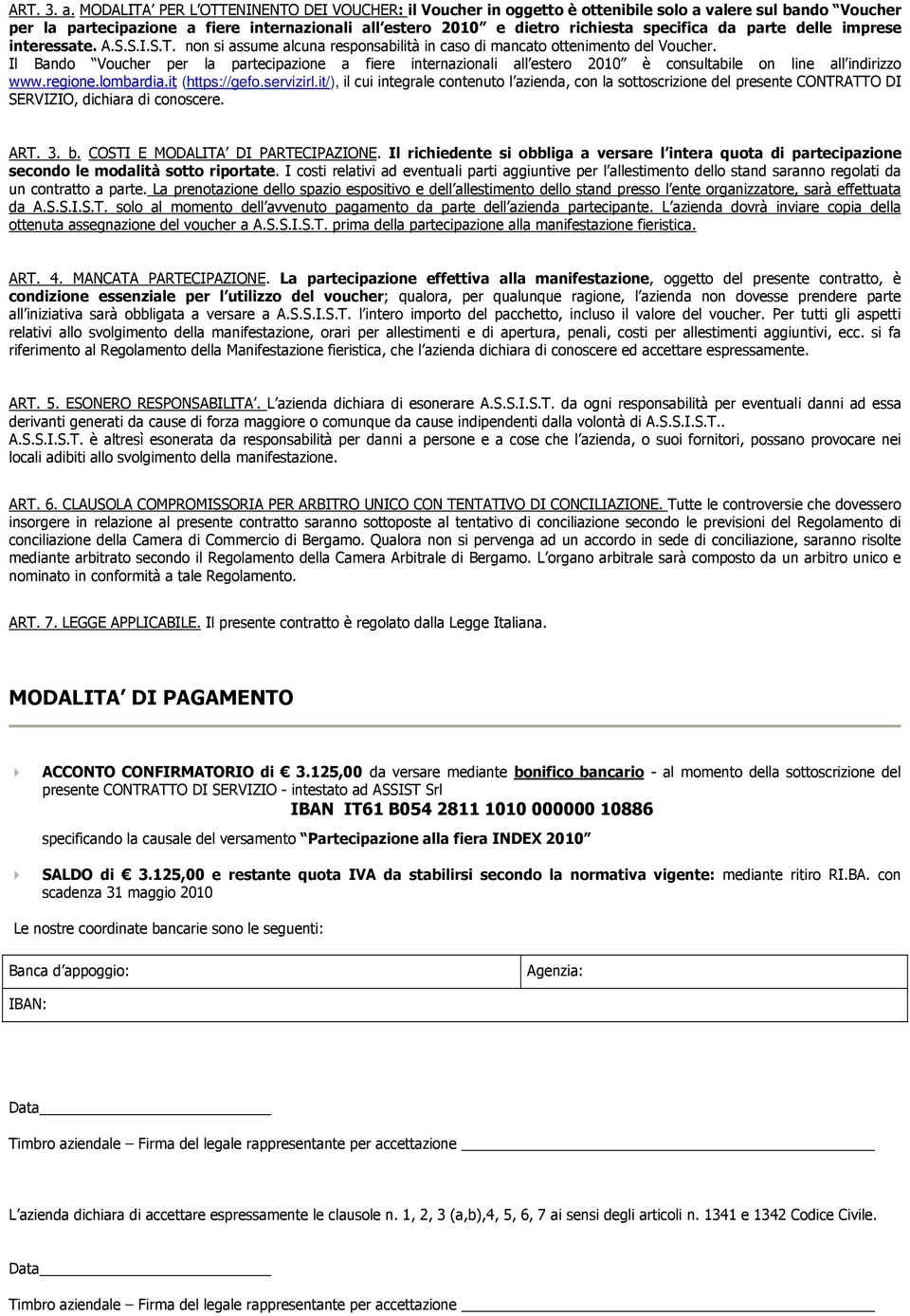 parte delle imprese interessate. A.S.S.I.S.T. non si assume alcuna responsabilità in caso di mancato ottenimento del Voucher.