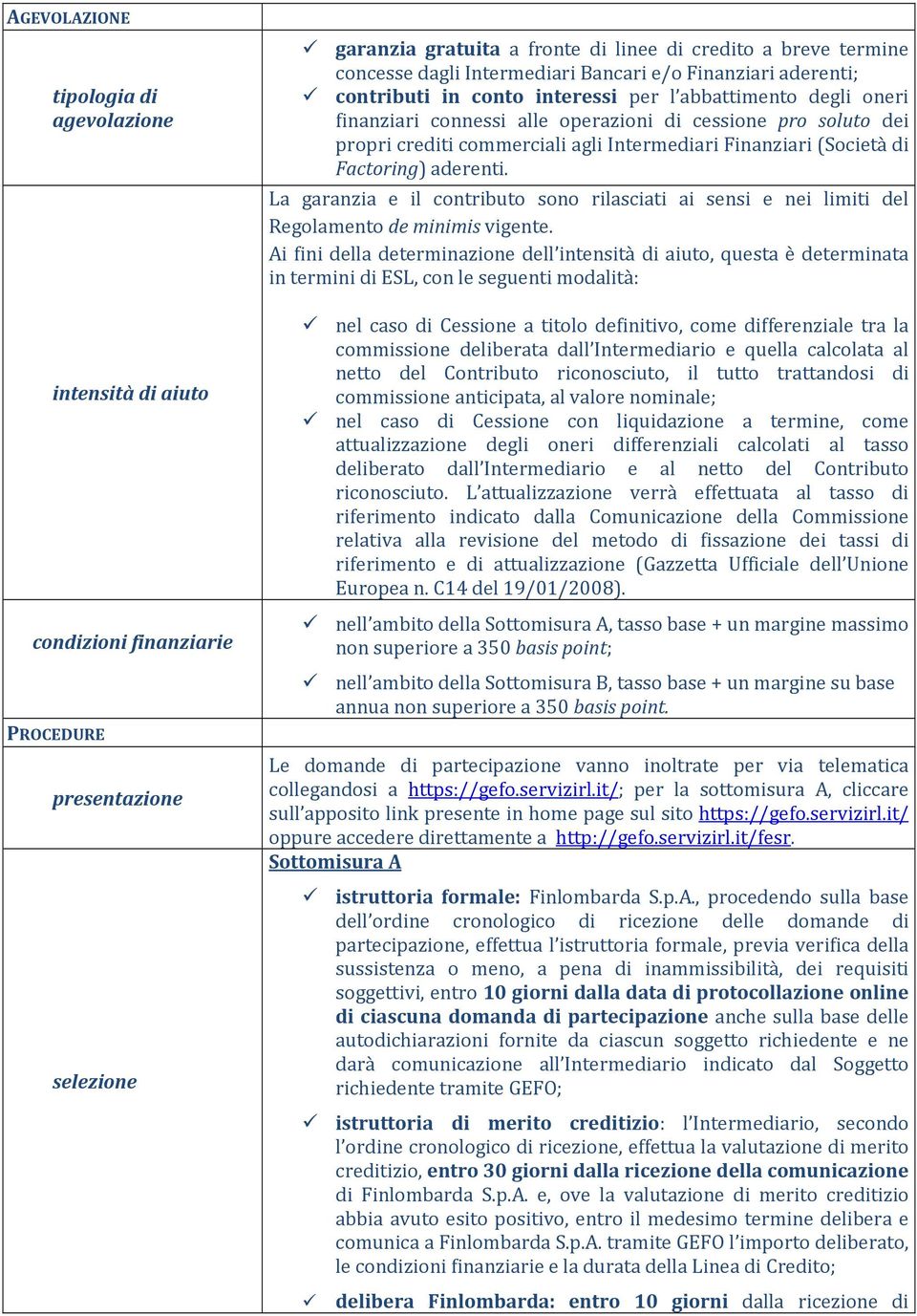 agli Intermediari Finanziari (Società di Factoring) aderenti. La garanzia e il contributo sono rilasciati ai sensi e nei limiti del Regolamento de minimis vigente.