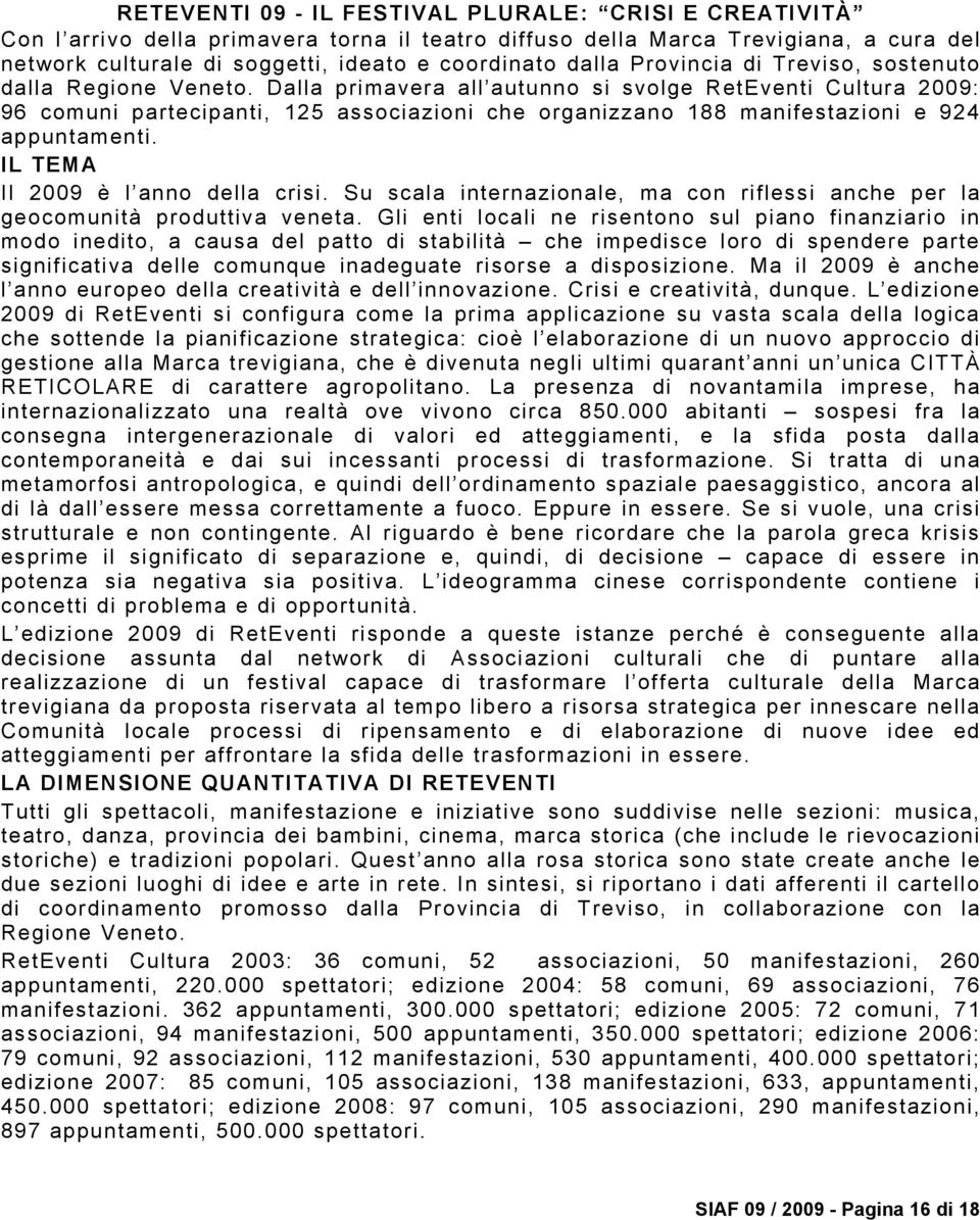 Dalla primavera all autunno si svolge RetEventi Cultura 2009: 96 comuni partecipanti, 125 associazioni che organizzano 188 manifestazioni e 924 appuntamenti. IL TEMA Il 2009 è l anno della crisi.